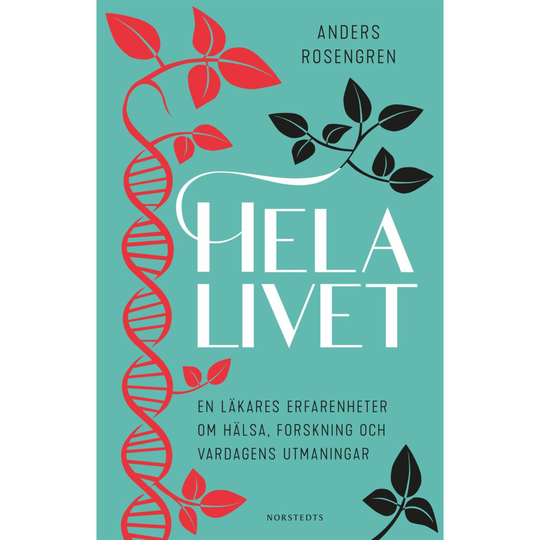 Hela livet - En läkares erfarenheter om hälsa, forskning och vardagens utmaningar